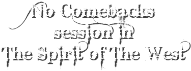 No Comebacks 
session in 
The Spirit of The West